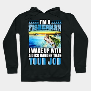 I'm a Fisherman I wake up with a dick... Hoodie